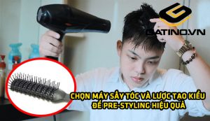 Cách chọn máy sấy tóc và lược tạo kiểu để Pre-styling