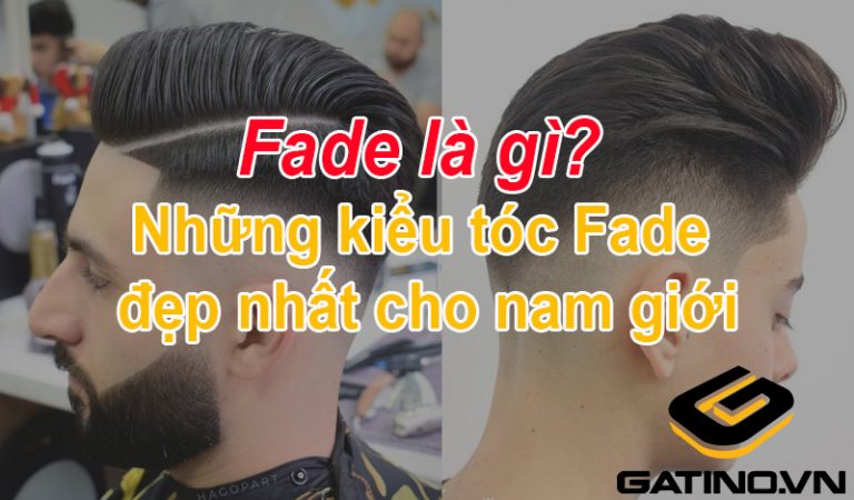 Tóc Fade Là Gì Những Kiểu Tóc Fade đẹp Nhất Cho Nam Giới Gatinovn 3859