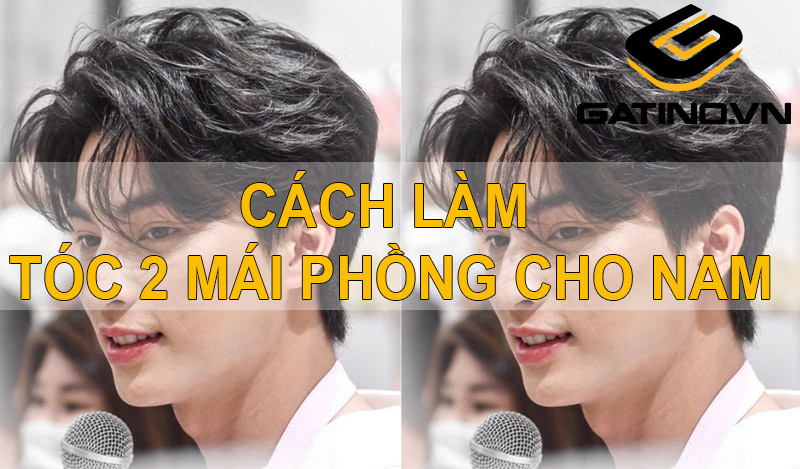 Mẹo làm tóc 2 mái phồng cực chất dành cho các bạn nam  Gatinovn